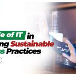 The Role of IT in Achieving Sustainable Business Practices