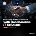 Collaborative IT Solutions: Partnerships That Power Growth